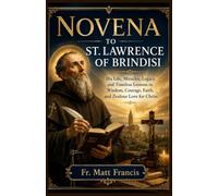 NOVENA TO ST. LAWRENCE OF BRINDISI: His Life, Miracles, Legacy, and Timeless Lessons in Wisdom, Courage, Faith, and Zealous Love for Christ