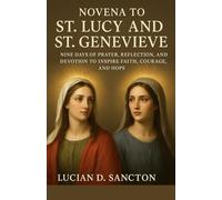 NOVENA TO ST. LUCY AND ST. GENEVIEVE: NINE DAYS OF PRAYER, REFLECTION, AND DEVOTION TO INSPIRE FAITH, COURAGE, AND HOPE