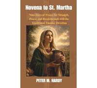 Novena to St. Martha: Nine Days of Prayer for Strength, Peace, and Breakthrough with the Traditional Tuesday Devotion