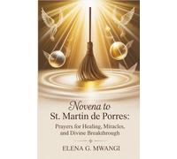 Novena to St. Martin de Porres: Prayers for Healing, Miracles, and Divine Breakthrough