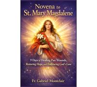 Novena to St. Mary Magdalene: 9 Days of Healing Past Wounds, Restoring Hope, and Embracing God’s Love (The Eternal Hope & Healing Novenas)