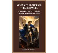 NOVENA TO ST. MICHAEL THE ARCHANGEL: A Nine-day Prayer Of Protection, Strength, And Spiritual Warfare (The Catholic Prayer & Intercession Series)