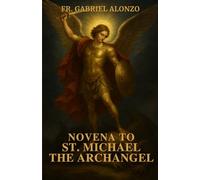 NOVENA TO ST. MICHAEL THE ARCHANGEL: Nine Days of Prayer for Peace, Strength, and God’s Protection for You and Your Loved Ones.