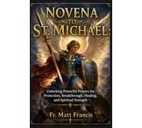 NOVENA TO ST. MICHAEL: Unlocking Powerful Prayers for Protection, Breakthrough, Healing, and Spiritual Strength