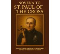 NOVENA TO ST. PAUL OF THE CROSS: NINE DAYS OF PRAYER, REFLECTION, AND GRACE INSPIRED BY THE PASSION OF CHRIST