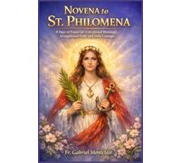 Novena to St. Philomena: 9 Days of Prayer for Unexpected Blessings, Strengthened Faith, and Daily Courage (The Eternal Hope & Healing Novenas)