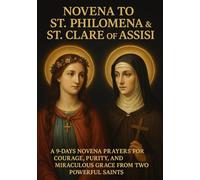 NOVENA TO ST. PHILOMENA & ST. CLARE OF ASSISI: A 9-DAYS NOVENA PRAYERS FOR COURAGE, PURITY, AND MIRACULOUS GRACE FROM TWO POWERFUL SAINTS