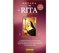 NOVENA TO ST. RITA OF CASCIA: A Traditional Novena to St. Rita of Cascia: Powerful Prayers to the Advocate of Impossible Causes, Wounded Marriages, ... in Need (ALL MY CATHOLIC PRAYER BOOKS)