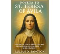 NOVENA TO ST. TERESA OF ÁVILA: NINE DAYS OF PRAYER, REFLECTION, AND DEVOTION FOR SPIRITUAL GROWTH AND INNER PEACE