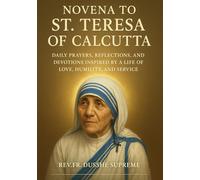 NOVENA TO ST. TERESA OF CALCUTTA: DAILY PRAYERS, REFLECTIONS, AND DEVOTIONS INSPIRED BY A LIFE of LOVE, HUMILITY, AND SERVICE