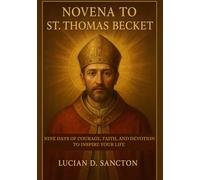 NOVENA TO ST. THOMAS BECKET: NINE DAYS OF COURAGE, FAITH, AND DEVOTION TO INSPIRE YOUR LIFE