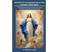 NOVENA TO THE ASSUMPTION OF THE BLESSED VIRGIN MARY: A Nine-Day Catholic Prayer for Faith, Hope, Marian Devotion, and the Promise of Eternal Life