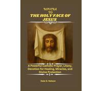 NOVENA TO THE HOLY FACE OF JESUS: A Powerful Catholic Prayer, Litany, Devotion for Healing, Miracles, and Divine Protection