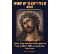 NOVENA TO THE HOLY FACE OF JESUS: History, Divine Revelations, the Golden Arrow Prayer, and Powerful Devotions to the Holy Face of Jesus (Catholic novena devotions and prayerbooks)