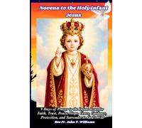 Novena to the Holy Infant Jesus: 9 Days of Prayer to the Infant Jesus for Faith, Trust, Peace, Hope, Grace, Guidance, Protection, and Surrender to God’s Will