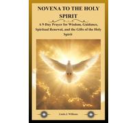 NOVENA TO THE HOLY SPIRIT: A 9-Day Prayer for Wisdom, Guidance, Spiritual Renewal, and the Gifts of the Holy Spirit