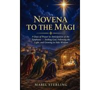 NOVENA TO THE MAGI: 9 Days of Prayer in Anticipation of the Epiphany - Seeking God, Following the Light, and Growing in Holy Wisdom