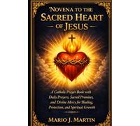 NOVENA TO THE SACRED HEART OF JESUS: A Catholic Prayer Book with Daily Prayers, Sacred Promises, and Divine Mercy for Healing, Protection, and Spiritual Growth.