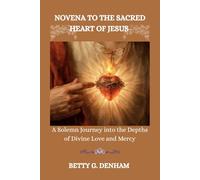 NOVENA TO THE SACRED HEART OF JESUS: A Solemn Journey into the Depths of Divine Love and Mercy