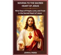 NOVENA TO THE SACRED HEART OF JESUS: Nine Days of Prayer, Love, and Trust in the Sacred Heart of Jesus