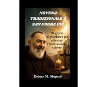 Novena tradizionale a San Padre Pio: 30 giorni di preghiera per chiedere l'intercessione celeste (The Global Novena Series)