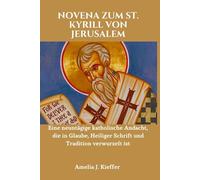 NOVENA ZUM ST. KYRILL VON JERUSALEM: Eine neuntägige katholische Andacht, die in Glaube, Heiliger Schrift und Tradition verwurzelt ist
