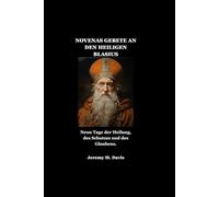 NOVENAS GEBETE AN DEN HEILIGEN BLASIUS: Neun Tage der Heilung, des Schutzes und des Glaubens.
