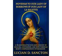 NOVENAS TO OUR LADY OF SORROWS & OUR LADY OF LA SALETTE: A TRANSFORMATIVE NINE-DAYS JOURNEY OF HEALING, CONVERSION, AND HOPE THROUGH MARY ’S COMPASSIONATE INTERCESSION