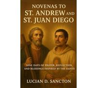 NOVENAS TO ST. ANDREW AND ST. JUAN DIEGO: NINE DAYS OF PRAYER, REFLECTION, AND BLESSINGS INSPIRED BY THE SAINTS