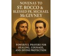 NOVENAS TO ST. ROCCO & BLESSED FR. MICHAEL MCGIVNEY: POWERFUL PRAYERS FOR HEALING, COURAGE, AND DIVINE PROTECTION