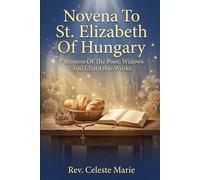 NovenaToSt,Elizabeth Of Hungary: Patroness Of The Poor, Widows And Charitable Works