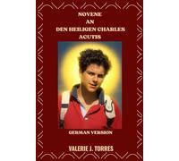 NOVENE AN DEN HEILIGEN CHARLES ACUTIS: Eine neuntägige Gebetsreise, inspiriert vom Leben des Heiligen Carlos Acutis (CATHOLIC NOVENAS AND DEVOTIONS)
