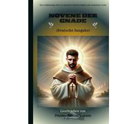 Novene der Gnade: Eine tiefgründige Reise in göttliche Barmherzigkeit und unfassbare Liebe (Invoking Divine Grace Novena Series: The Power of Novenas)