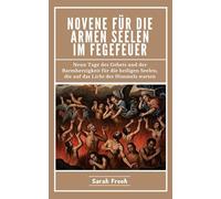 Novene Für Die Armen Seelen Im Fegefeuer: Neun Tage des Gebets und der Barmherzigkeit für die heiligen Seelen, die auf das Licht des Himmels warten (German Edition)