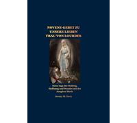 NOVENE-GEBET ZU UNSERE LIEBEN FRAU VON LOURDES: Neun Tage der Heilung, Hoffnung und Wunder mit der Jungfrau Maria