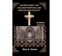 NOVENE-GEBET ZUR HEILIGEN PERPETUA UND ZUR HEILIGEN FELICITY