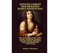 NOVENE-GEBETE DER HEILIGEN MARIA MAGDALENA: Eine neuntägige Reise voller Gnade, Hoffnung, Heilung, Barmherzigkeit, göttlicher Liebe und spiritueller Erneuerung