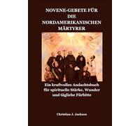 NOVENE-GEBETE FÜR DIE NORDAMERIKANISCHEN MÄRTYRER: Ein kraftvolles Andachtsbuch für spirituelle Stärke, Wunder und tägliche Fürbitte