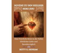 NOVENE ZU DEN HEILIGES HERZ JESU: Eine Feierliche Reise in die Tiefen Göttlicher Liebe und Barmherzigkeit