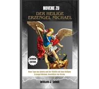 NOVENE ZU DER HEILIGE ERZENGEL MICHAEL: Neun Tage des Gebets und der Fürbitte mit dem Heiligen Erzengel Michael, Beschützer der Kirche