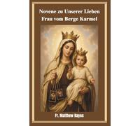 Novene zu Unserer Lieben Frau vom Berge Karmel: Eine karmelitische Andacht für Schutz, Frieden, Heilung und Weihe durch das braune Skapulier