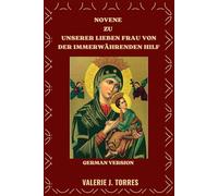 NOVENE ZU UNSERER LIEBEN FRAU VON DER IMMERWÄHRENDEN HILF: Eine neuntägige Andacht des Glaubens, der Hoffnung und der Wunder: 33 (CATHOLIC NOVENAS AND DEVOTIONS)