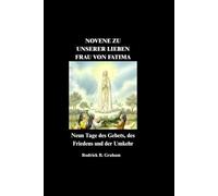 NOVENE ZU UNSERER LIEBEN FRAU VON FATIMA: Neun Tage des Gebets, des Friedens und der Umkehr