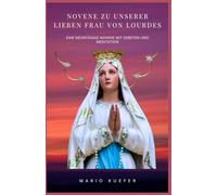Novene zu Unserer Lieben Frau von Lourdes: Eine neuntägige Novene mit Gebeten und Meditationen