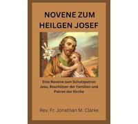 NOVENE ZUM HEILGEN JOSEF: Eine Novene zum Schutzpatron Jesu, Beschützer der Familien und Patron der Kirche