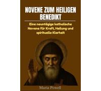 NOVENE ZUM HEILIGEN BENEDIKT: Eine neuntägige katholische Novene für Kraft, Heilung und spirituelle Klarheit