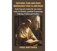 NOVENE ZUM HEILIGEN BERNHARD VON CLAIRVAUX: Neun Tage des Gebets für eine tiefere Liebe zu Christus, geistliche Erneuerung, Führung, Frieden und Glauben