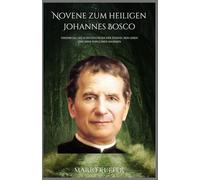 Novene zum heiligen Johannes Bosco: Verehrung des Schutzpatrons der Jugend, sein Leben und seine populären Maximen
