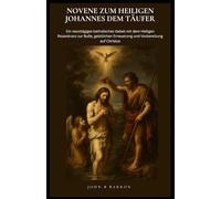 NOVENE ZUM HEILIGEN JOHANNES DEM TÄUFER: Ein neuntägiges katholisches Gebet mit dem Heiligen Rosenkranz zur Buße, geistlichen Erneuerung und Vorbereitung auf Christus. (German Edition)