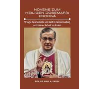 NOVENE ZUM HEILIGEN JOSEMARÍA ESCRIVÁ: 9 Tage des Gebets, um Gott in deinem Alltag und deiner Arbeit zu finden